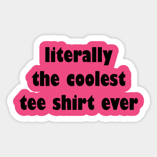 Literally The Coolest Tee Shirt Ever Sticker